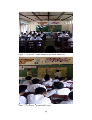 vi
Figure 8. The Student Teacher introduces the lesson to her class
Figure 9. The Student Participating the class
 