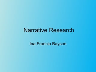 Narrative Research Ina Francia Bayson 
