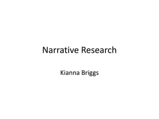 Narrative Research

    Kianna Briggs
 