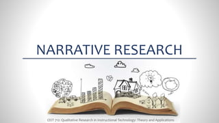 / 381
NARRATIVE RESEARCH
CEIT 712: Qualitative Research in Instructional Technology: Theory and Applications
 