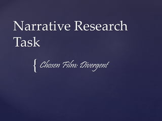 {
Narrative Research
Task
Chosen Film: Divergent
 