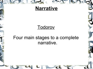 Narrative
Todorov
Four main stages to a complete
narrative.
 