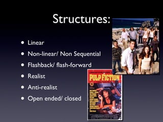 Structures: Linear Non-linear/ Non Sequential Flashback/ flash-forward Realist  Anti-realist Open ended/ closed 