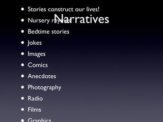 Narratives Stories construct our lives! Nursery rhymes Bedtime stories Jokes  Images Comics Anecdotes Photography Radio Films Graphics Everywhere! 