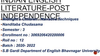Midnight’s Children : Narrative Techniques
Nanditaba Chudasama
Semester : 3
Enrollment no : 3069206420200006
Roll no : 12
Batch : 2020- 2022
S.B Gardi Department of English Bhavnagar University
 