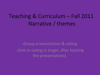 Teaching & Curriculum – Fall 2011  Narrative / themes ,[object Object],[object Object]