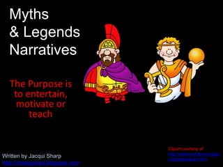 The Purpose is
to entertain,
motivate or
teach
Myths
& Legends
Narratives
Written by Jacqui Sharp
http://sharpjacqui.blogspot.com
Clipart courtesy of
http://clipart.mrdonn.org/an
cientgreekgods.html
 