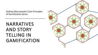 NARRATIVES
AND STORY
TELLING IN
GAMIFICATION
Andrzej Marczewski’s Core Principles
of Gamification Series
 