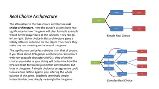 Real Choice Architecture
The alternative to the fake choice architecture real
choice architecture. Here the player's actio...