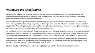 Narratives and Gamification
If you consider a game, the narrative would be the way events unfold as you play. The story wi...