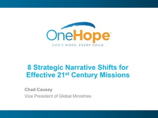 8 Strategic Narrative Shifts for
Effective 21st Century Missions
Chad Causey
Vice President of Global Ministries
 