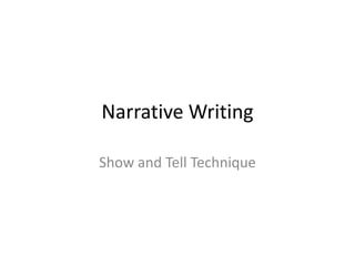 Narrative Writing

Show and Tell Technique
 