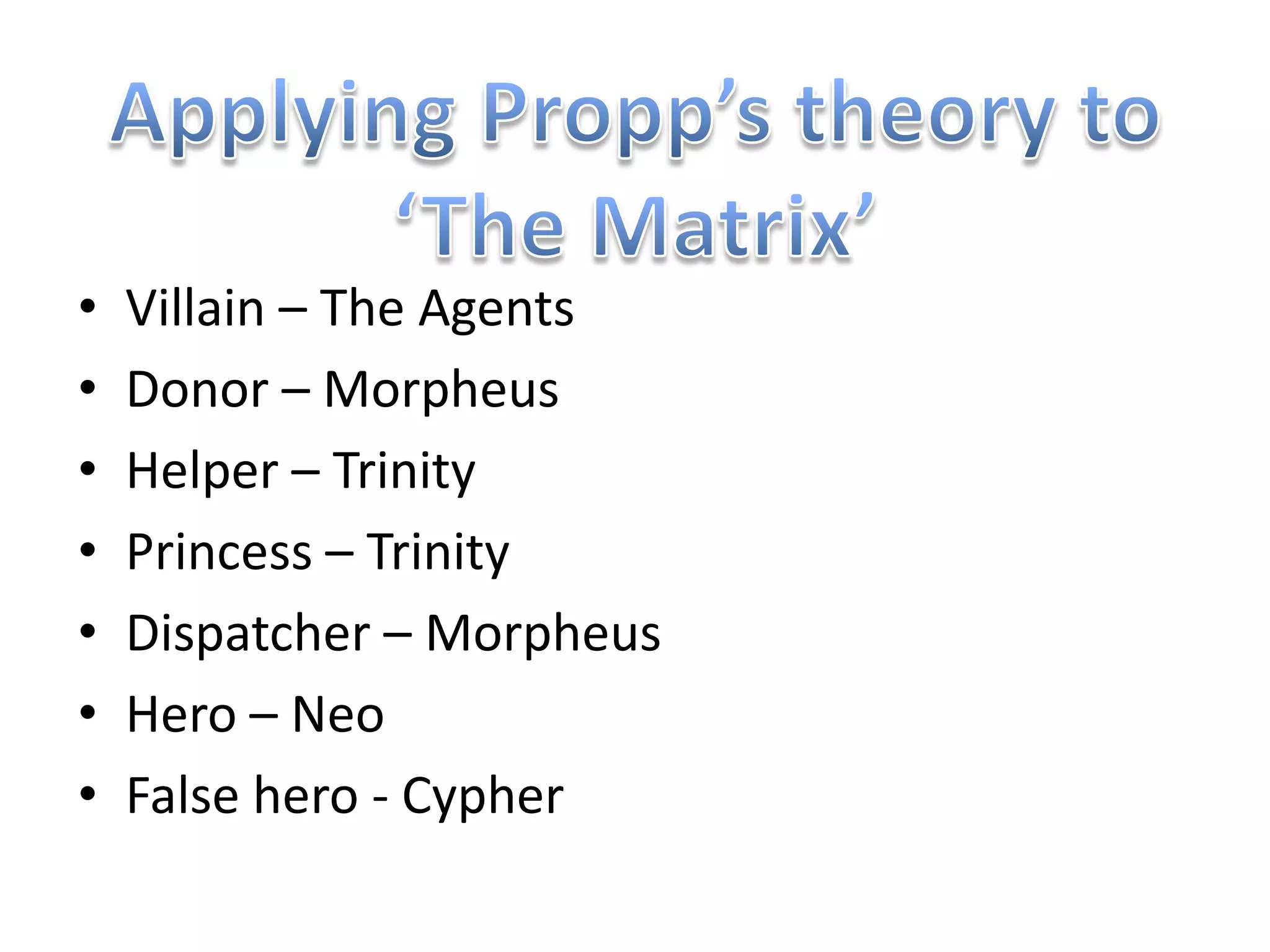 •   Villain – The Agents
•   Donor – Morpheus
•   Helper – Trinity
•   Princess – Trinity
•   Dispatcher – Morpheus
•   Hero – Neo
•   False hero - Cypher
 