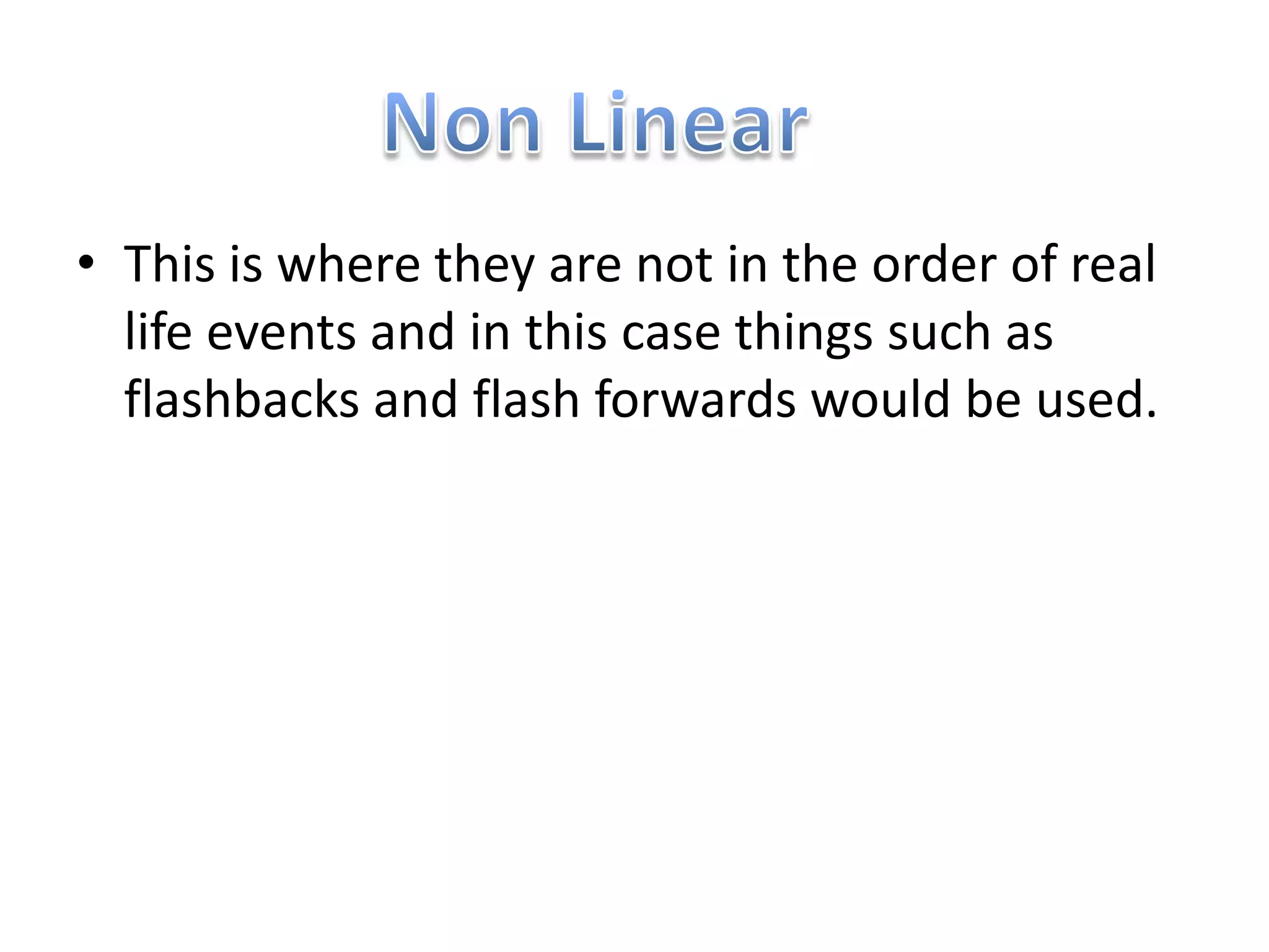 • This is where they are not in the order of real
  life events and in this case things such as
  flashbacks and flash forwards would be used.
 