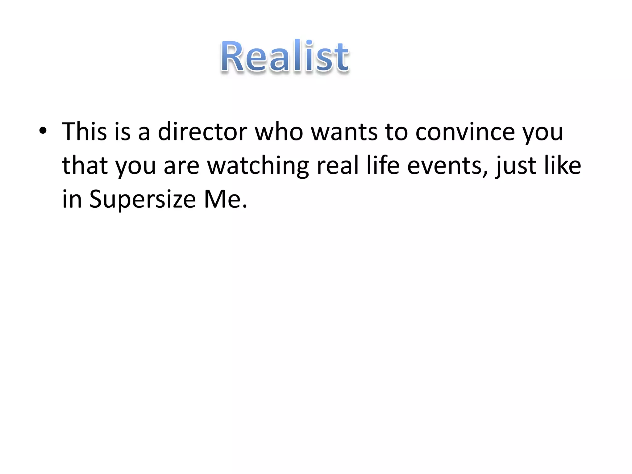 • This is a director who wants to convince you
  that you are watching real life events, just like
  in Supersize Me.
 