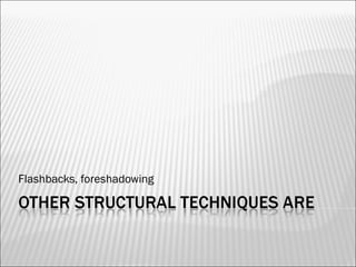 Flashbacks, foreshadowing
 