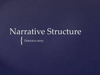 {
Narrative Structure
Detective story
 