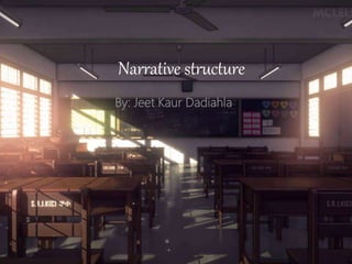 Narrative structure
By: Jeet Kaur Dadiahla
 