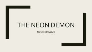 THE NEON DEMON
Narrative Structure
 