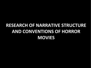 RESEARCH OF NARRATIVE STRUCTURE
  AND CONVENTIONS OF HORROR
             MOVIES
 