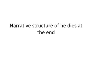 Narrative structure of he dies at
the end
 