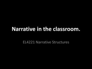 Narrative in the classroom.

    EL4221 Narrative Structures
 