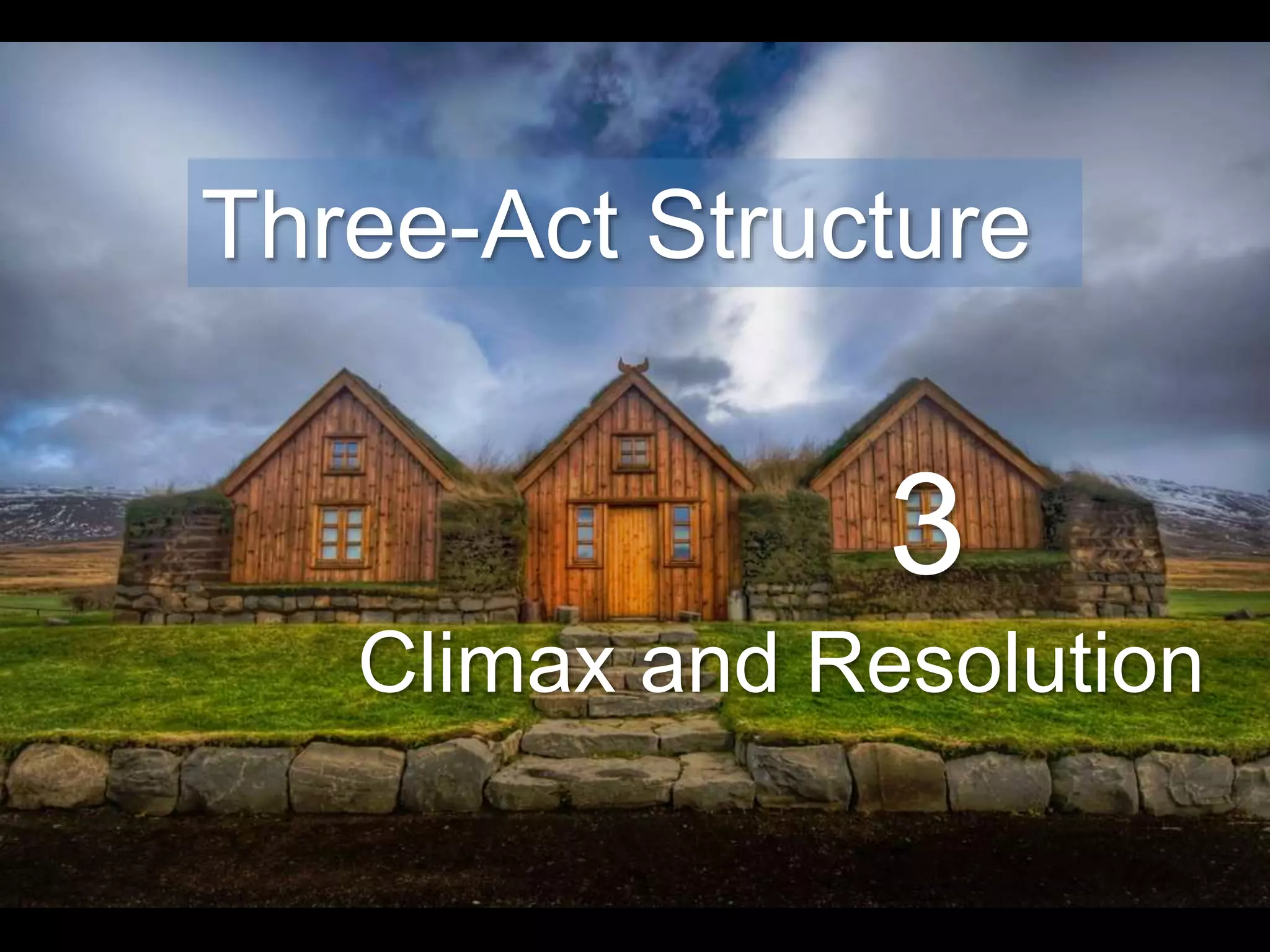 3
Climax and Resolution
Three-Act Structure
 