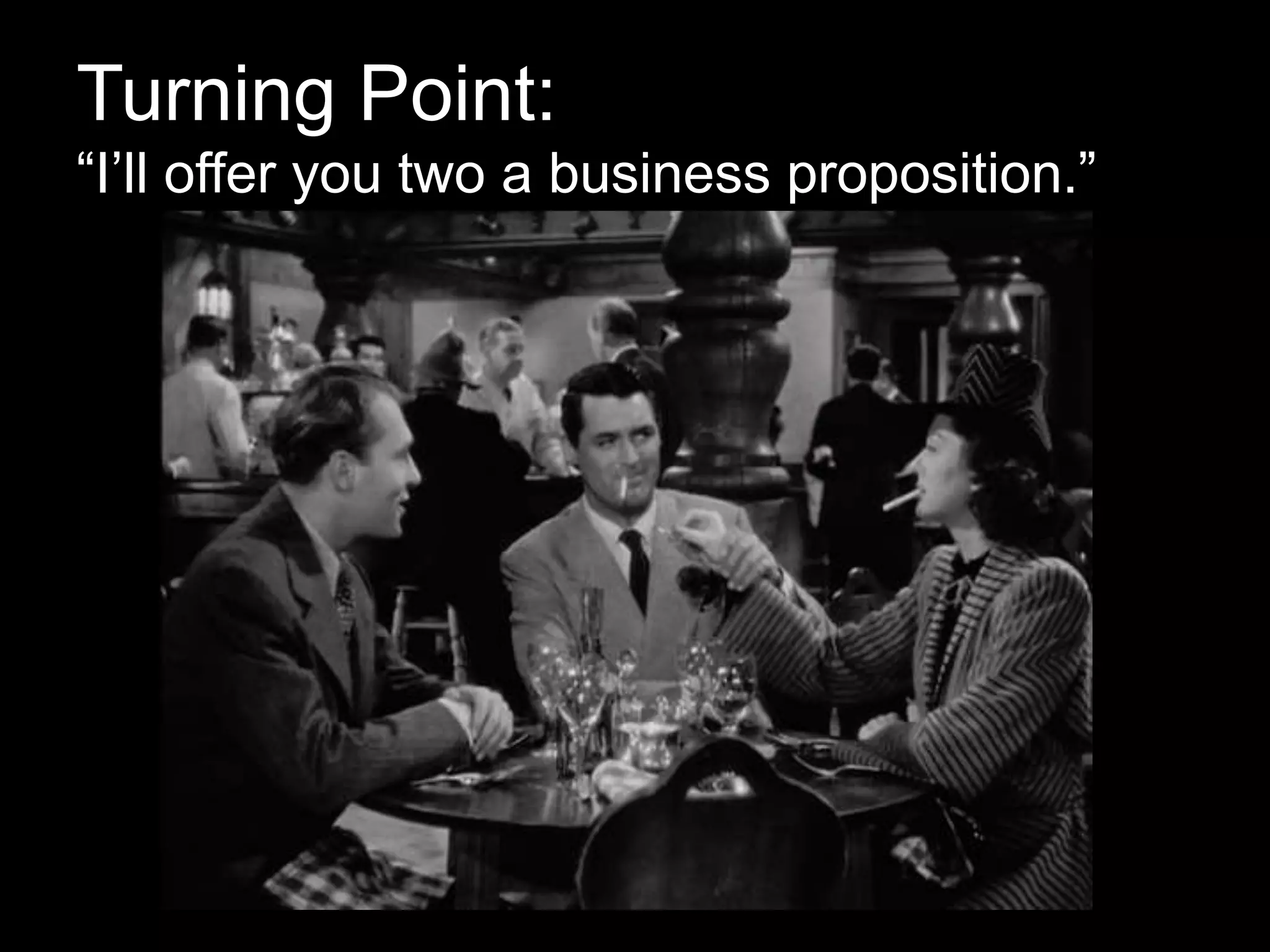 Turning Point:
“I’ll offer you two a business proposition.”
 