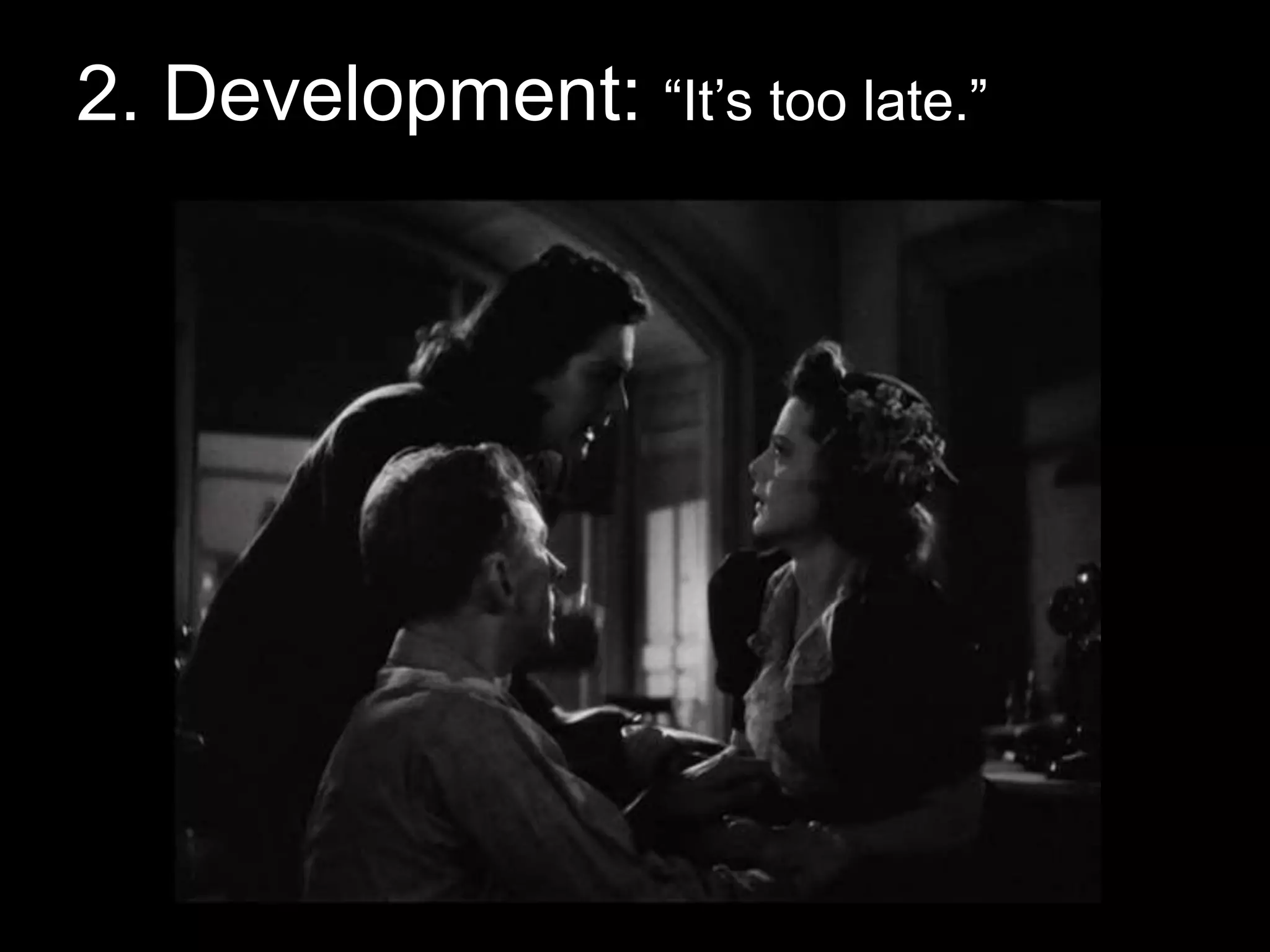 2. Development: “It’s too late.”
 