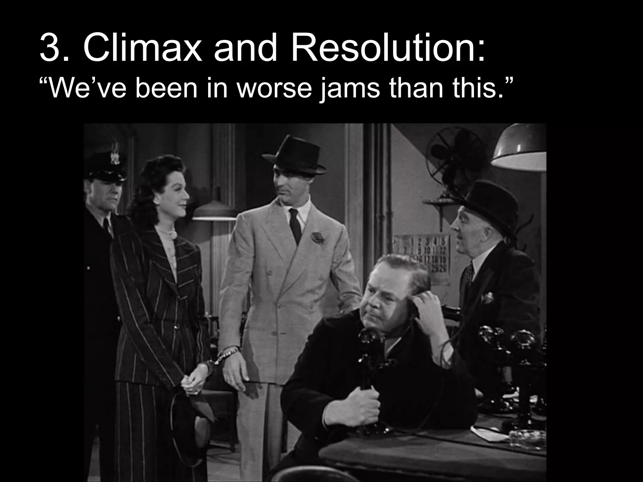 3. Climax and Resolution:
“We’ve been in worse jams than this.”
 
