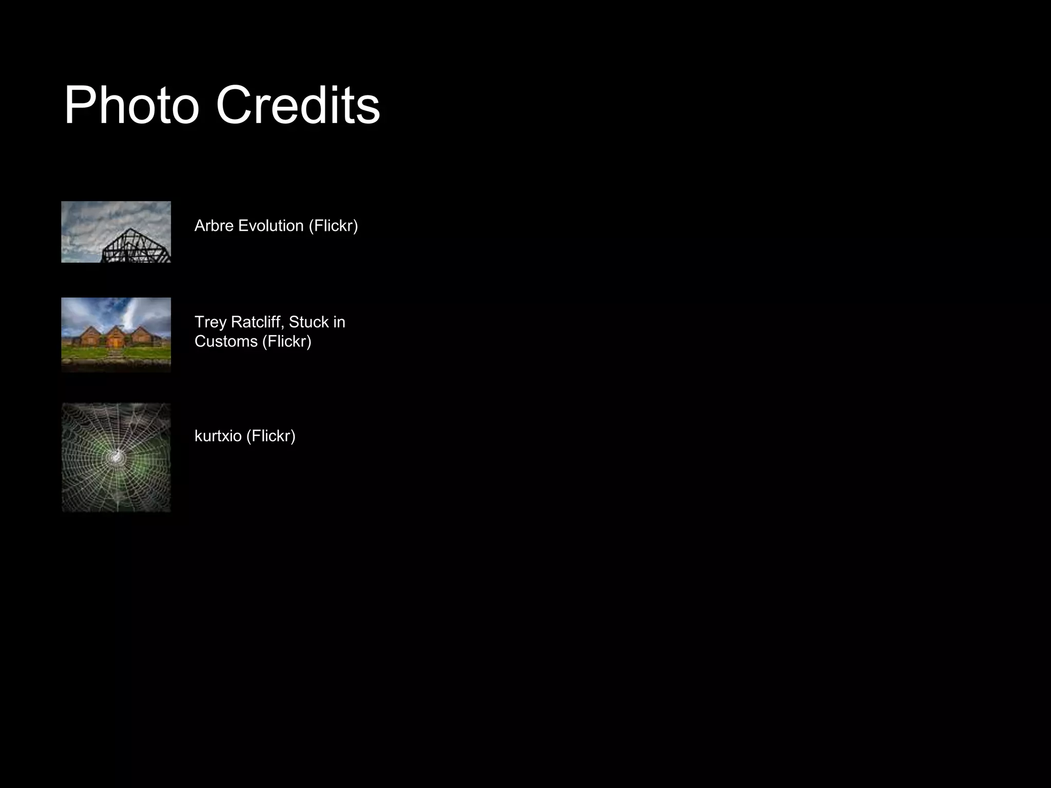 Photo Credits
Arbre Evolution (Flickr)
Trey Ratcliff, Stuck in
Customs (Flickr)
kurtxio (Flickr)
 