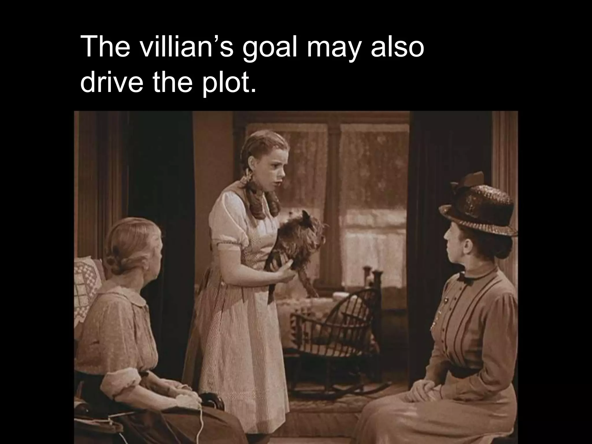 The villian’s goal may also
drive the plot.
 