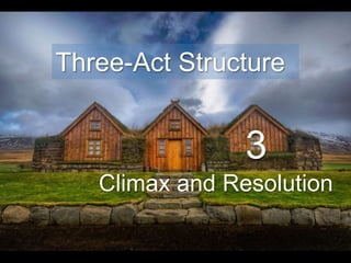 3
Climax and Resolution
Three-Act Structure
 