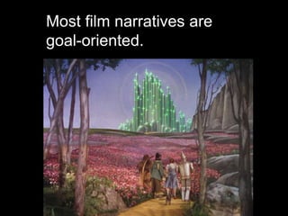 Most film narratives are
goal-oriented.
 