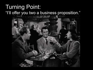 Turning Point:
“I’ll offer you two a business proposition.”
 