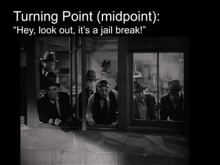 Turning Point (midpoint):
“Hey, look out, it’s a jail break!”
 