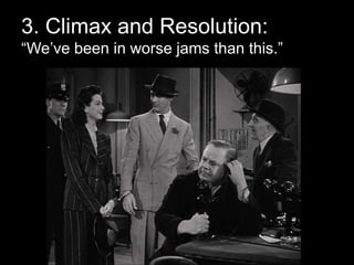 3. Climax and Resolution:
“We’ve been in worse jams than this.”
 