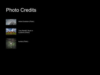 Photo Credits
Arbre Evolution (Flickr)
Trey Ratcliff, Stuck in
Customs (Flickr)
kurtxio (Flickr)
 