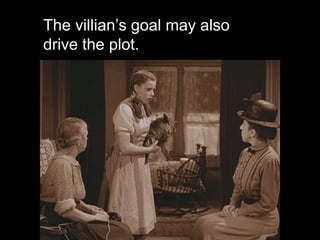 The villian’s goal may also
drive the plot.
 