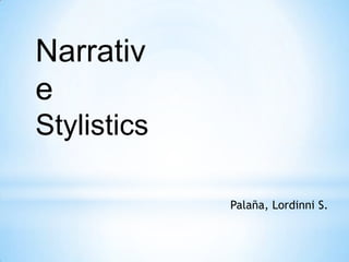 Narrativ
e
Stylistics
Palaña, Lordinni S.

 