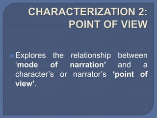  Explores the relationship between
‘mode of narration’ and a
character’s or narrator’s ‘point of
view’.
 