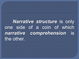 Narrative structure is only
one side of a coin of which
narrative comprehension is
the other.
 