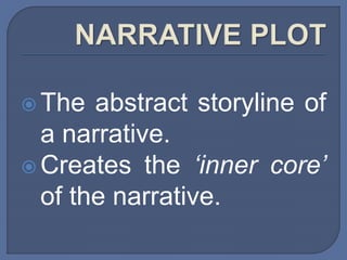  The abstract storyline of
a narrative.
 Creates the ‘inner core’
of the narrative.
 
