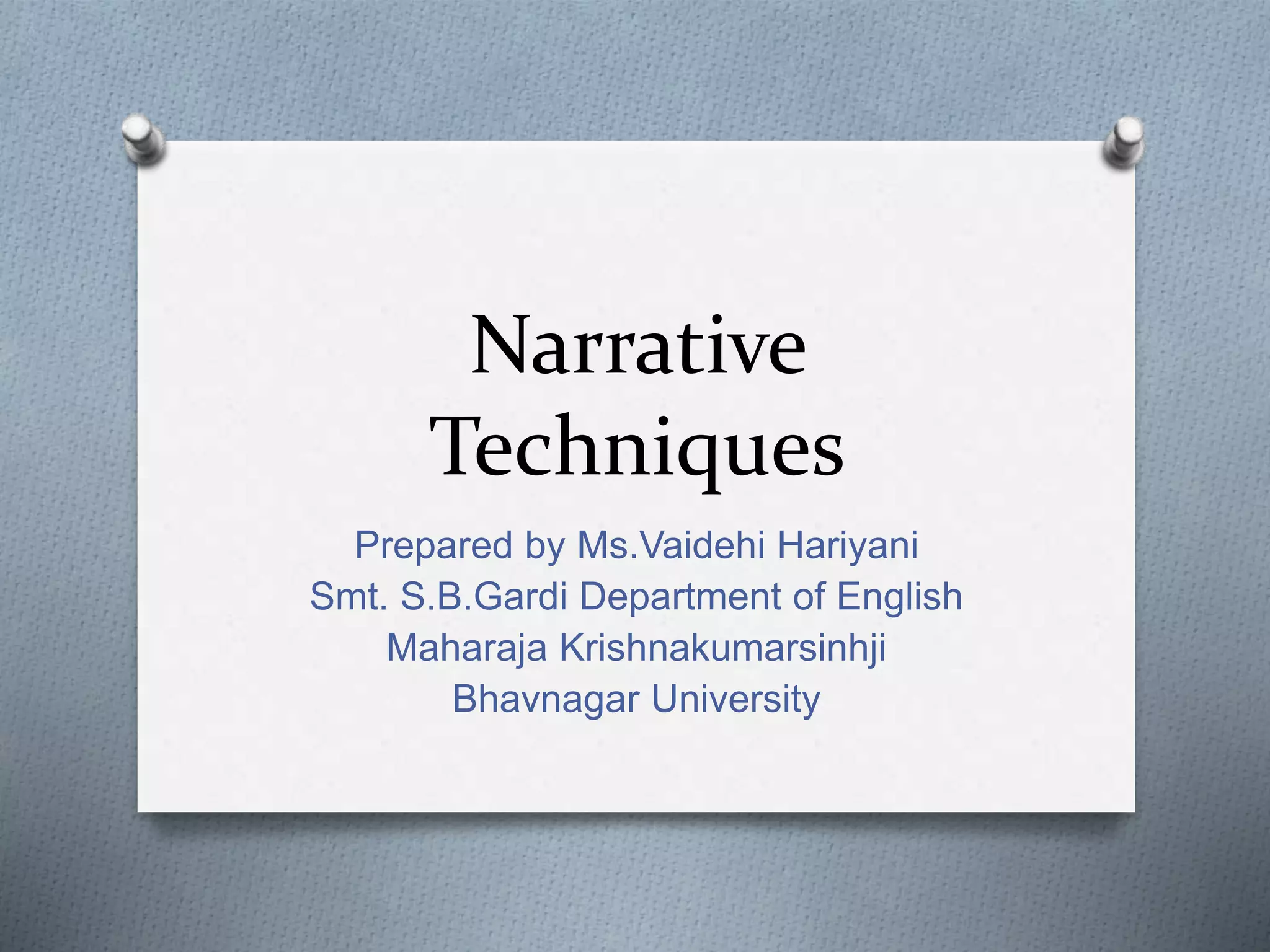 Narrative
Techniques
Prepared by Ms.Vaidehi Hariyani
Smt. S.B.Gardi Department of English
Maharaja Krishnakumarsinhji
Bhavnagar University