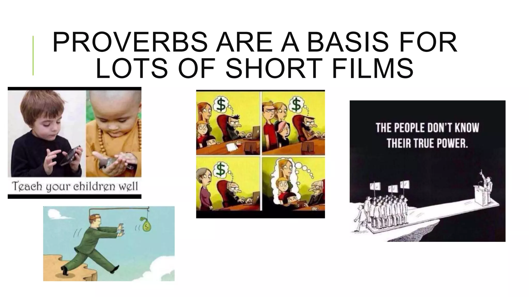 PROVERBS ARE A BASIS FOR
LOTS OF SHORT FILMS