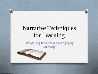 © Usable Learning 2013
Narrative Techniques
for Learning
Storytelling tools for more engaging
learning
 