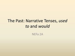 The Past: Narrative Tenses, usedto and would NEFa 2A 