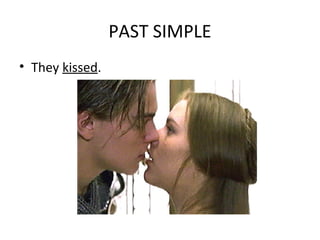 PAST SIMPLE
• They kissed.