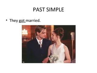 PAST SIMPLE
• They got married.