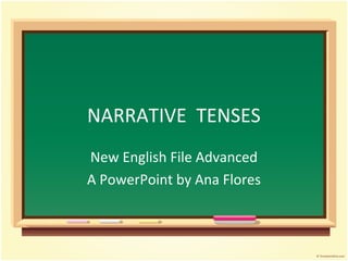 NARRATIVE TENSES
New English File Advanced
A PowerPoint by Ana Flores

 